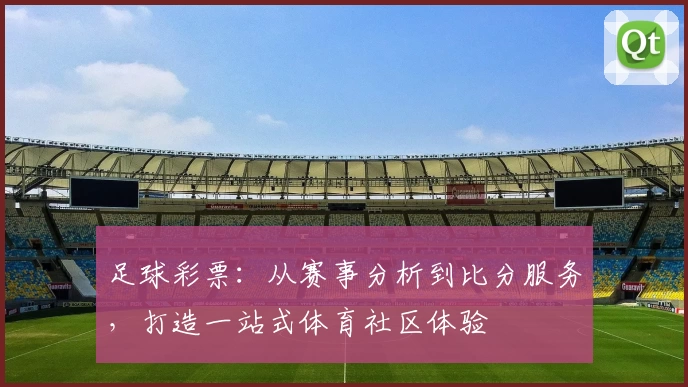 足球彩票：从赛事分析到比分服务，打造一站式体育社区体验