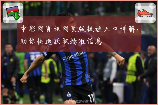 中彩网资讯网页版极速入口详解，助你快速获取精准信息