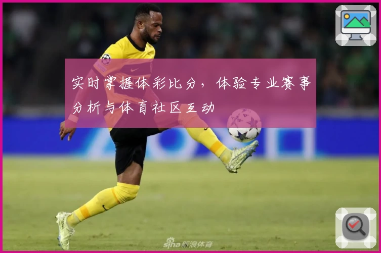 实时掌握体彩比分，体验专业赛事分析与体育社区互动