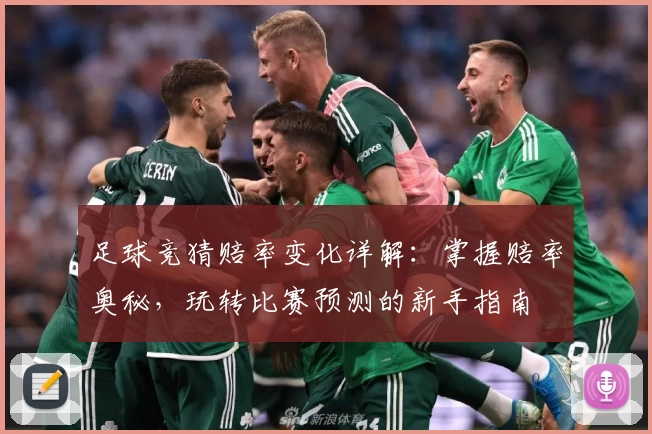 足球竞猜赔率变化详解：掌握赔率奥秘，玩转比赛预测的新手指南