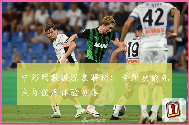中彩网数据深度解析：全新功能亮点与使用体验分享