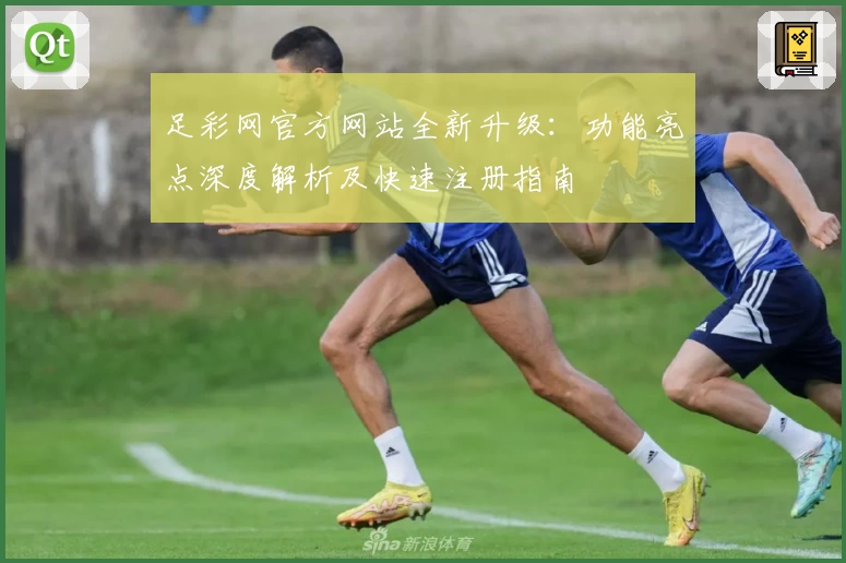 足彩网官方网站全新升级:功能亮点深度解析及快速注册指南